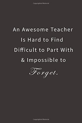 An Awesome Teacher is Hard to Find Difficult to Part with & Impossible to Forget.: Lined notebook