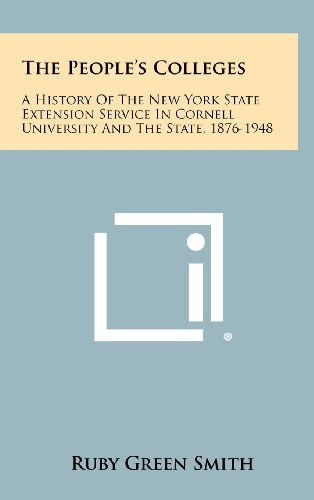 The People's Colleges: A History Of The New York State Extension Service In Cornell University And The State. 1876-1948