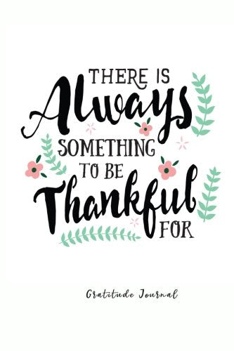 There is Always Something to be Thankful For: Large Print. Gratitude Journal. Quotes and One Page a Day Journal