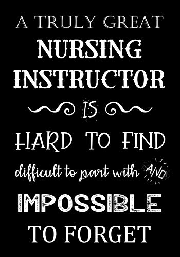 A Truly Great Nursing Instructor is Hard to Find - Difficult to Part With and Impossible to Forget: Nursing Instructor Gift | Journal - Notebook | .