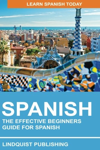 Spanish: The Effective Beginners Guide for Spanish: Learn Spanish Today