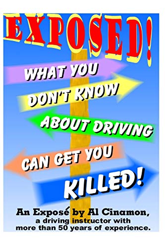 What You Don't Know About Driving Can Get You Killed: An expose of phony traffic laws and bad driving habits!