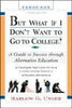 But What If I Don't Want to Go to College?: A Guide to Success Through Alternative Education (But What If I Don't Want to Go to College: A Guide to