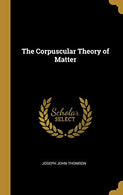 The Corpuscular Theory of Matter