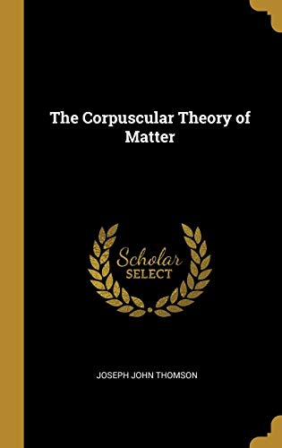 The Corpuscular Theory of Matter