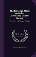 The Induction Motor and Other Alternating Current Motors: Their Theory and Principles of Design