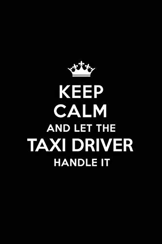Keep Calm and Let the Taxi Driver Handle It: Blank Lined 6x9  Taxi Driver / Driving quote Journal/Notebooks as Gift for Birthday.Valentine's ... you