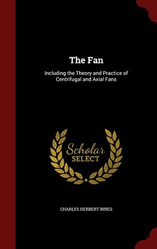 The Fan: Including the Theory and Practice of Centrifugal and Axial Fans