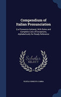 Compendium of Italian Pronunciation: (La Pronunzia Italiana); With Rules and Complete Lists of Exceptions. Alphabetically for Ready Reference