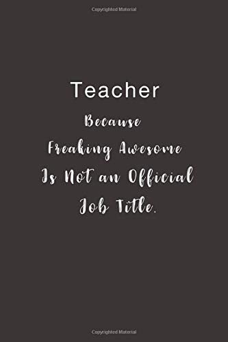 Teacher Because Freaking Awesome is not an Official Job Title.: Lined notebook
