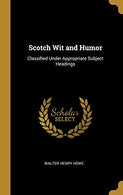 Scotch Wit and Humor: Classified Under Appropriate Subject Headings