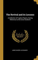 The Revival and its Lessons: A Collection of Fugitive Papers. Having Reference to the Great Awakenin