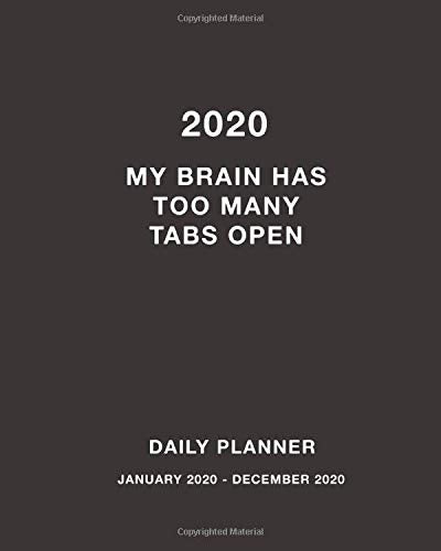 2020 Daily Planner My Brain Has Too Many Tabs Open: Weekly and Monthly Planner January 2020 - December 2020