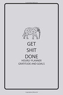 Get Shit Done Planner Hourly and Gratitude Goals: 100 Days for Daily Hourly Planner 6 AM to Midnight. 15 Minutes Sections and Half Hour. Undated ...