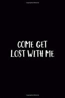 Come Get Lost With Me: Driving Notebook Journal Composition Blank Lined Diary Notepad 120 Pages Paperback