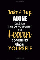 Take A Trip Alone Don't Miss The Opportunity To Learn Something About Yourself: Driving Notebook Journal Composition Blank Lined Diary Notepad 120 P