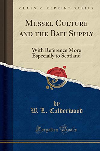 Mussel Culture and the Bait Supply: With Reference More Especially to Scotland (Classic Reprint)