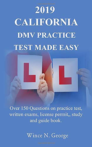 2019 California  DMV Practice Test made Easy: Over 150 Questions on practice test. written exams. license permit. study and guide book