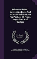 Reference Book ... Interesting Facts And Valuable Information For Packers Of Fruits. Vegetables And Oysters