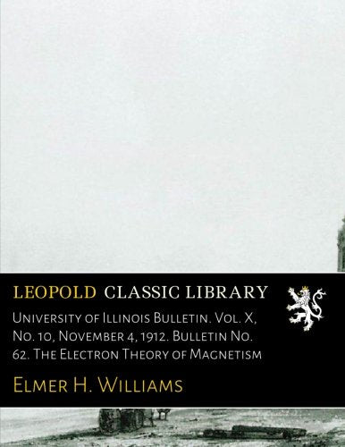 University of Illinois Bulletin. Vol. X. No. 10. November 4. 1912. Bulletin No. 62. The Electron Theory of Magnetism