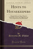 Hints to Housekeepers: A Ready Reference Hand-Book of Useful Information and Suggestions for Every Department of the Household (Classic Reprint)