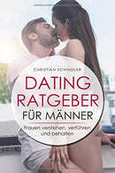 Dating Ratgeber für Männer: Frauen verstehen. verführen und behalten – Dating Tipps für Männer (German Edition)