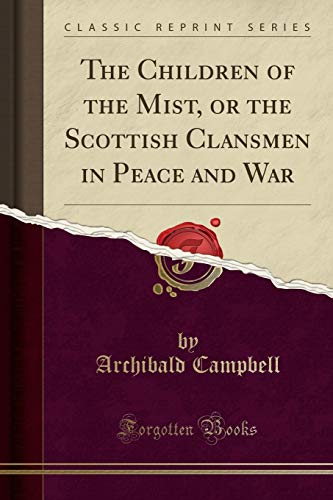 The Children of the Mist. or the Scottish Clansmen in Peace and War (Classic Reprint)