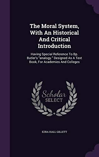 The Moral System. With An Historical And Critical Introduction: Having Special Reference To Bp. Butler's "analogy." Designed As A Text Boo