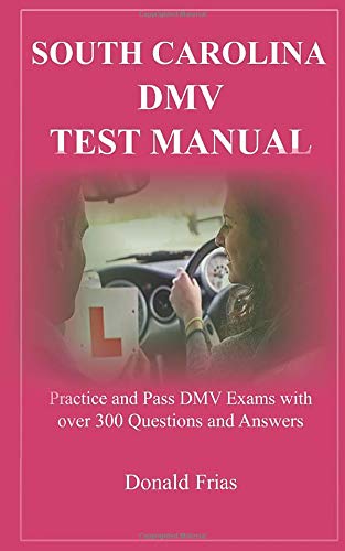 SOUTH CAROLINA DMV TEST MANUAL: Practice and Pass DMV Exams with over 300 Questions and Answers