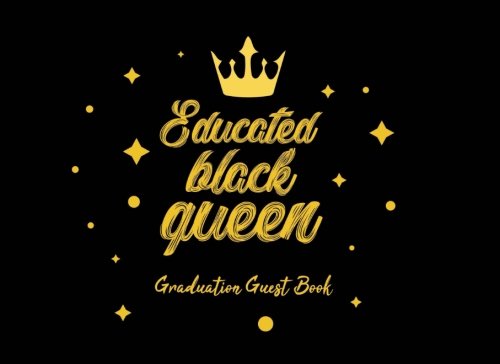 Educated Black Queen Graduation Guest Book: Black and Gold Graduation Sign In Book for Guests with Blank Scrapbook Pages for Photos and Lined Pages