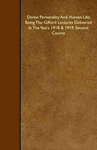 Divine Personality And Human Life; Being The Gifford Lectures Delivered In The Years 1918 & 1919. Second Course