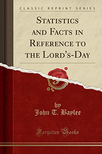 Statistics and Facts in Reference to the Lord's-Day (Classic Reprint)