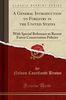 A General Introduction to Forestry in the United States: With Special Reference to Recent Forest Conservation Policies (Classic Reprint)