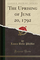 The Uprising of June 20. 1792 (Classic Reprint)