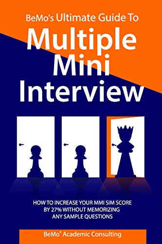 BeMo's Ultimate Guide to Multiple Mini Interview: How to Increase Your MMI Score by 27% without Memorizing any Sample Questions.