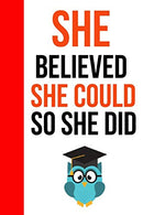 She Believed She Could So She Did: Funny Novelty Journal / Notebook / Diary. Unique Graduation Gift for High School & College