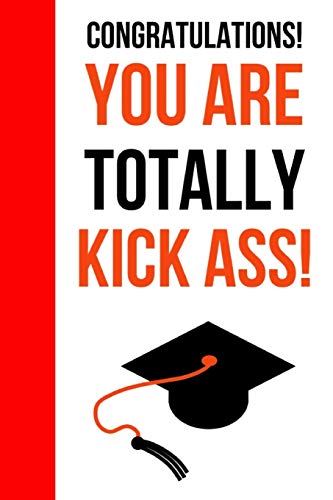 Congratulations! You Are Totally Kick Ass!: Funny Novelty Journal / Notebook / Diary. Unique Graduation Gift for High School & College