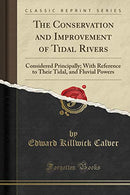 The Conservation and Improvement of Tidal Rivers: Considered Principally; With Reference to Their Tidal. and Fluvial Powers (Classic Reprint)