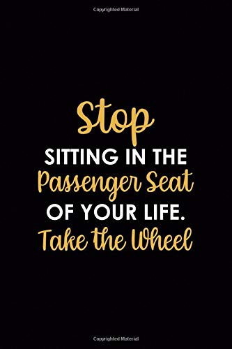 Stop Sitting In The Passenger Seat Of Your Life. Take the Wheel: Driving Notebook Journal Composition Blank Lined Diary Notepad 120 Pages Paperback