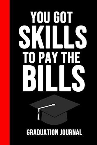 You Got Skills To Pay The Bills: Funny Novelty Journal / Notebook / Diary. Unique Graduation Gift for High School & College