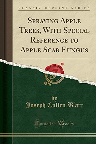 Spraying Apple Trees. With Special Reference to Apple Scab Fungus (Classic Reprint)