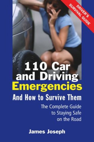 110 Car and Driving Emergencies and How to Survive Them: The Complete Guide to Staying Safe on the Road