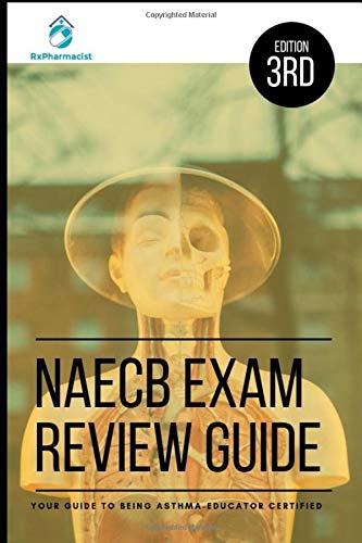 NAECB Exam Review Guide: YOUR GUIDE TO BEING ASTHMA-EDUCATOR CERTIFIED