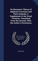 On Riemann's Theory of Algebraic Functions and Their Integrals. a Supplement to the Usual Treatises. Translated from the German. with the Author's P