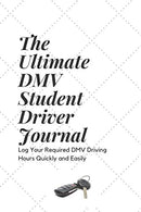 "The Ultimate DMV Student Driver Journal": Log Your Required DMV Driving Hours Quickly and Easily (Learn to Drive)