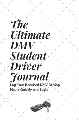 "The Ultimate DMV Student Driver Journal": Log Your Required DMV Driving Hours Quickly and Easily (Learn to Drive)