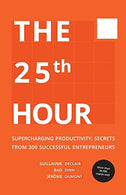 The 25th Hour: Supercharging Productivity - Secrets from 300 Successful Entrepreneurs