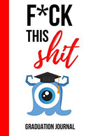 F*ck This Shit: Funny Novelty Journal / Notebook / Diary. Unique Graduation Gift for High School & College