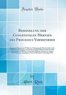 Behandlung der Congenitalen Hernien des Processus Vermiformis: Inaugural-Dissertation Welche zur Erlangung der Doctorwürde in der Medicin und .