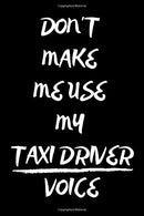 Don't Make Me Use My Taxi Driver Voice: Notebook/Journal for Taxi Drivers to Writing (6x9 Inch. 15.24x22.86 cm.) Lined Paper 120 Blank Pages (WHITE&